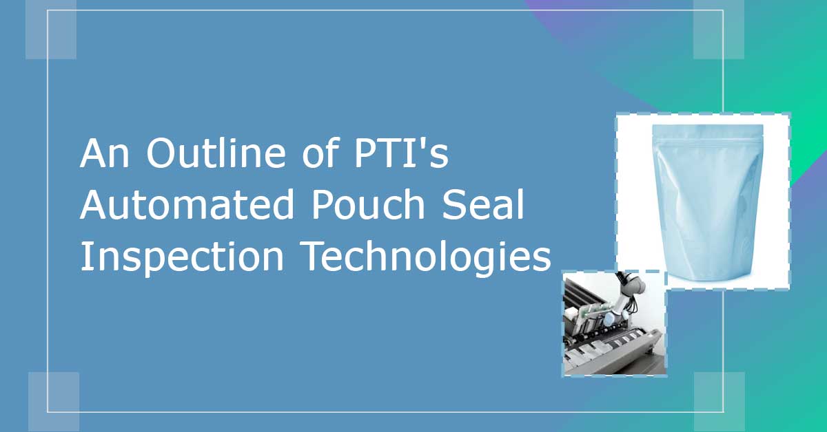 An Outline of PTI's Automated Pouch Seal Inspection Solutions 